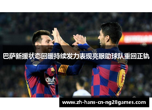 巴萨新援状态回暖持续发力表现亮眼助球队重回正轨