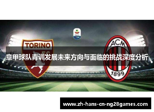 意甲球队青训发展未来方向与面临的挑战深度分析