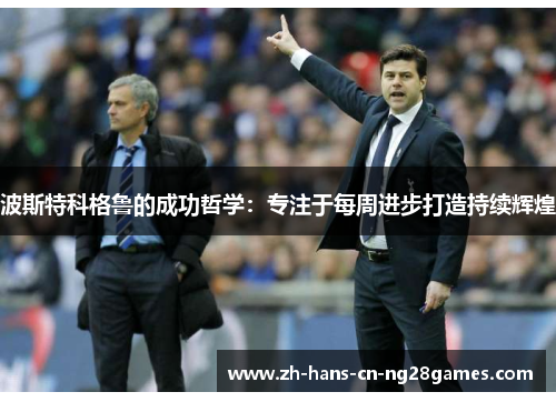 波斯特科格鲁的成功哲学：专注于每周进步打造持续辉煌