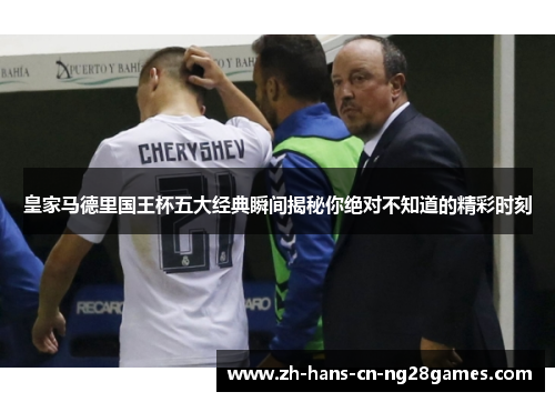皇家马德里国王杯五大经典瞬间揭秘你绝对不知道的精彩时刻